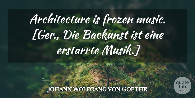 Johann Wolfgang von Goethe Quote About Frozen, Architecture, Dies: Architecture Is Frozen Music Ger...