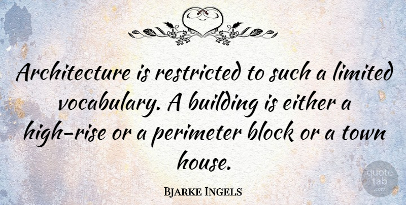Bjarke Ingels Quote About Architecture, Block, Either, Limited, Restricted: Architecture Is Restricted To Such...