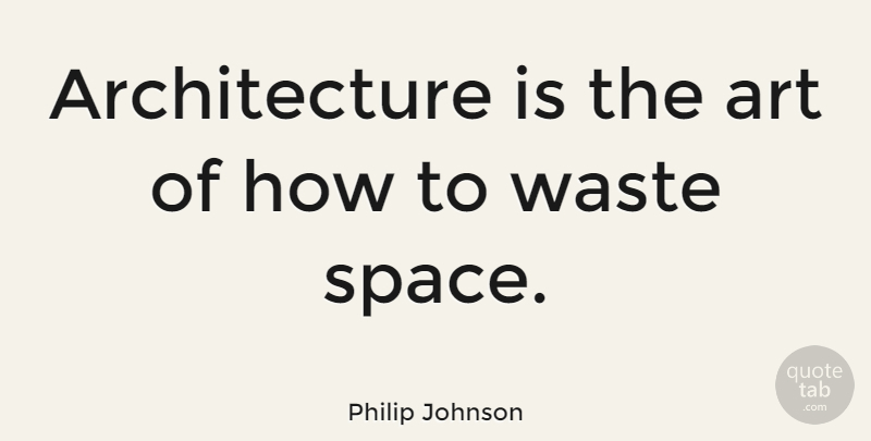 Philip Johnson Quote About Art, Badass, Bad Ass: Architecture Is The Art Of...