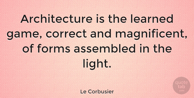 Le Corbusier Quote About Games, Light, Architecture: Architecture Is The Learned Game...