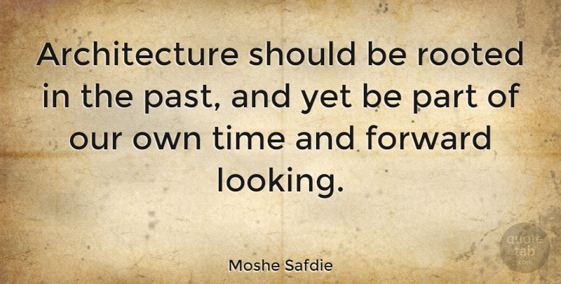 Moshe Safdie Quote About Past, Architecture, Should: Architecture Should Be Rooted In...