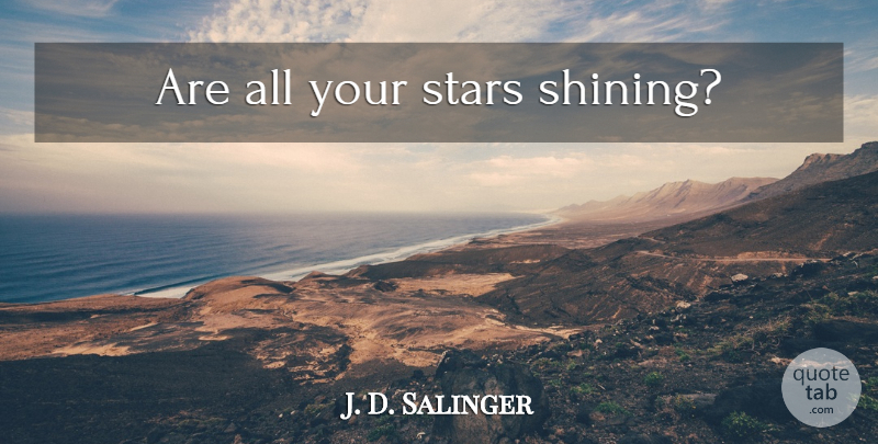 J. D. Salinger Quote About Stars, Shining, Crafts: Are All Your Stars Shining...