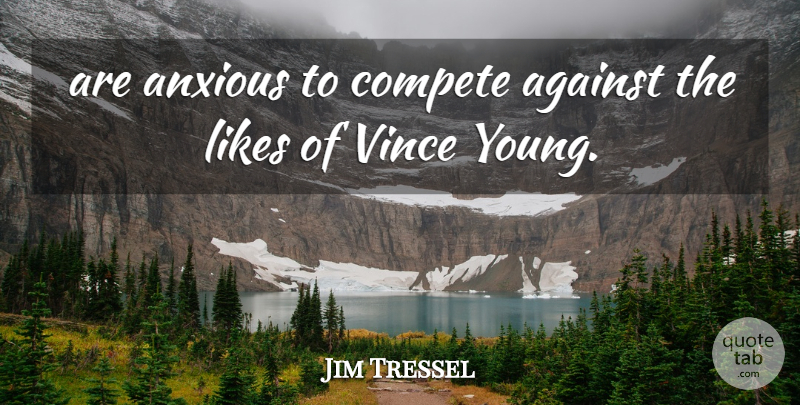 Jim Tressel Quote About Against, Anxious, Compete, Likes: Are Anxious To Compete Against...