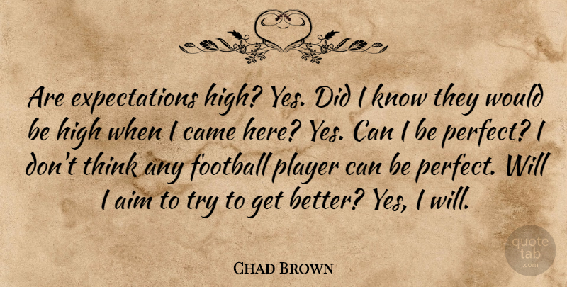 Chad Brown Quote About Aim, Came, Football, High, Player: Are Expectations High Yes Did...