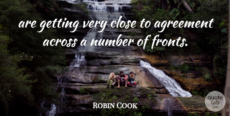 Robin Cook Quote About Across, Agreement, Close, Number: Are Getting Very Close To...