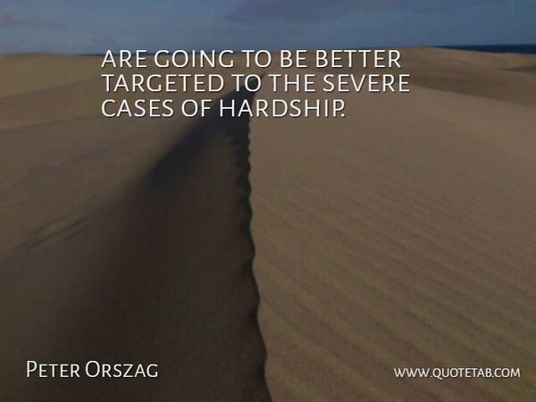 Peter Orszag Quote About Cases, Severe, Targeted: Are Going To Be Better...