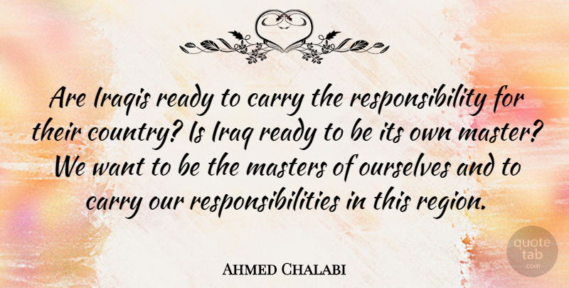 Ahmed Chalabi Quote About Country, Responsibility, Iraq: Are Iraqis Ready To Carry...