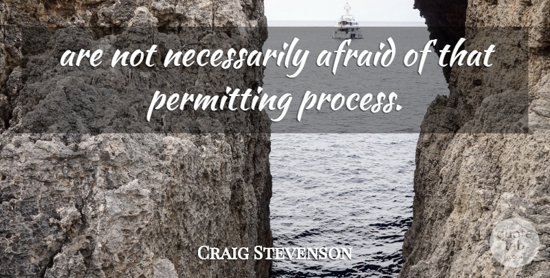 Craig Stevenson Quote About Afraid: Are Not Necessarily Afraid Of...
