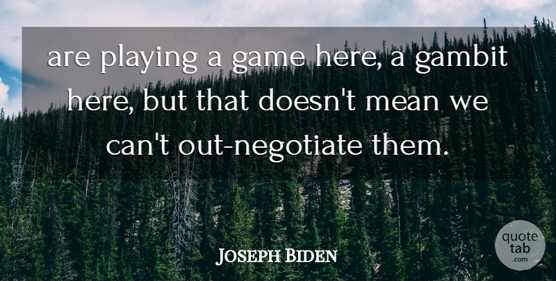 Joseph Biden Quote About Game, Mean, Playing: Are Playing A Game Here...