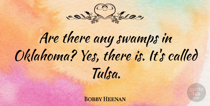 Bobby Heenan Quote About Oklahoma, Swamps, Tulsa: Are There Any Swamps In...