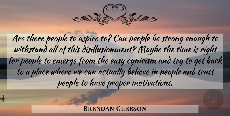 Brendan Gleeson Quote About Strong, Motivation, Believe: Are There People To Aspire...