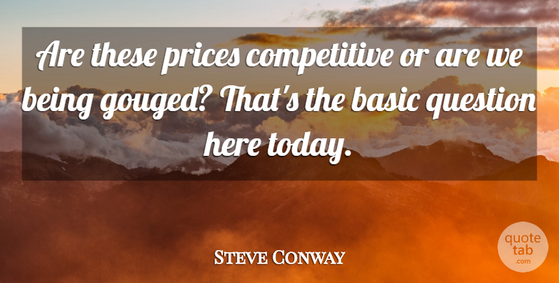 Steve Conway Quote About Basic, Prices, Question: Are These Prices Competitive Or...