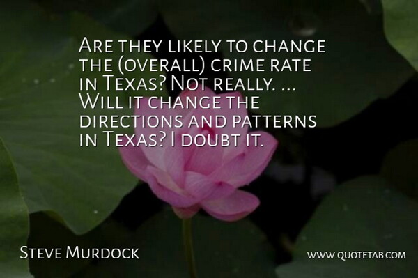 Steve Murdock Quote About Change, Crime, Directions, Doubt, Likely: Are They Likely To Change...