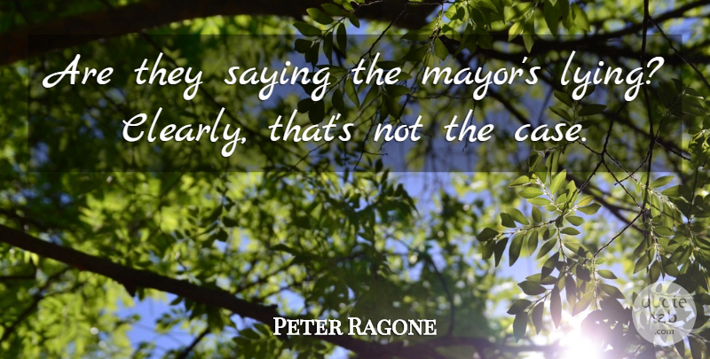 Peter Ragone Quote About Saying: Are They Saying The Mayors...