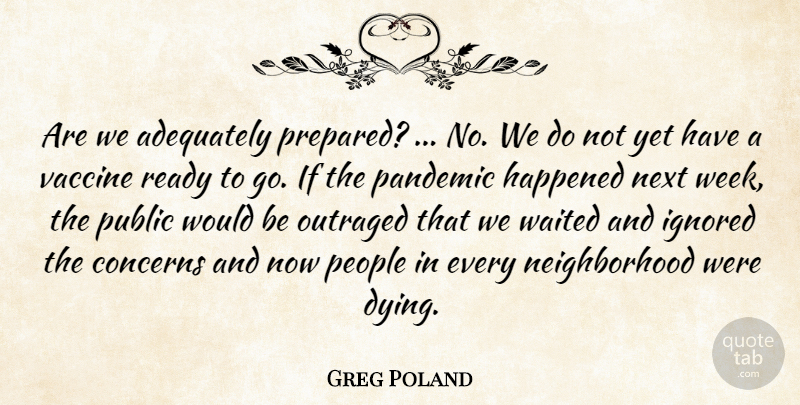 Greg Poland Quote About Adequately, Concerns, Happened, Ignored, Next: Are We Adequately Prepared No...