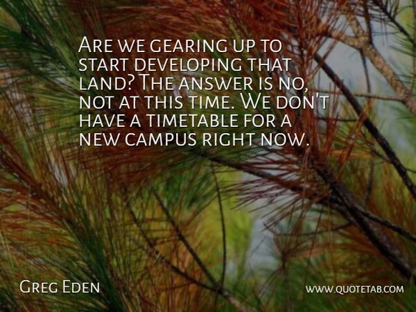 Greg Eden Quote About Answer, Campus, Developing, Gearing, Land: Are We Gearing Up To...