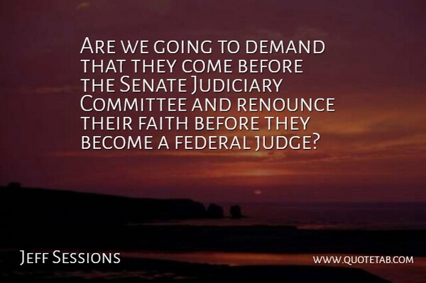 Jeff Sessions Quote About Committee, Demand, Faith, Federal, Judiciary: Are We Going To Demand...