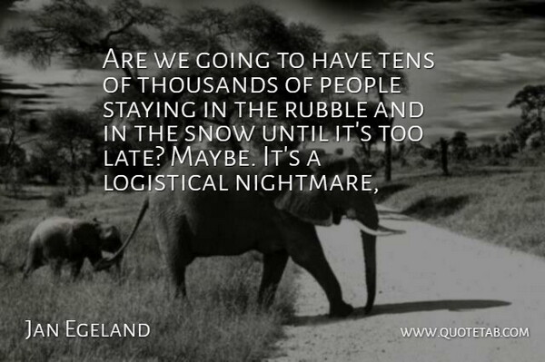 Jan Egeland Quote About People, Snow, Staying, Thousands, Until: Are We Going To Have...