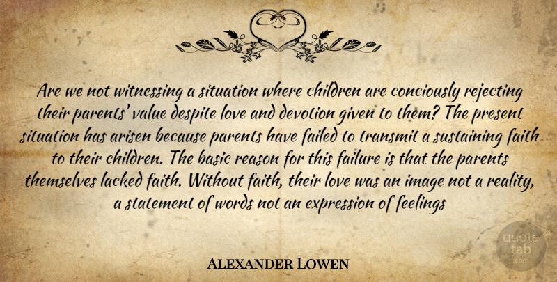 Alexander Lowen Quote About Love, Children, Reality: Are We Not Witnessing A...