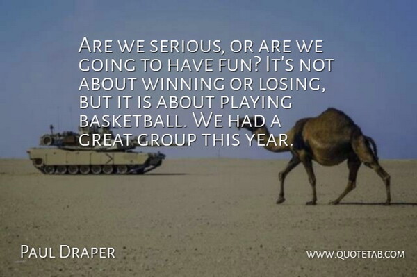 Paul Draper Quote About Great, Group, Playing, Winning: Are We Serious Or Are...