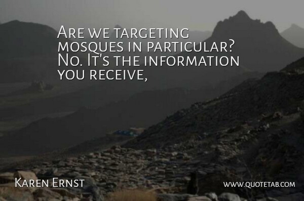 Karen Ernst Quote About Information, Mosques, Targeting: Are We Targeting Mosques In...