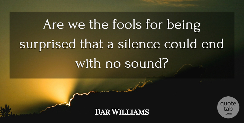 Dar Williams Quote About Fools, Silence, Surprised: Are We The Fools For...