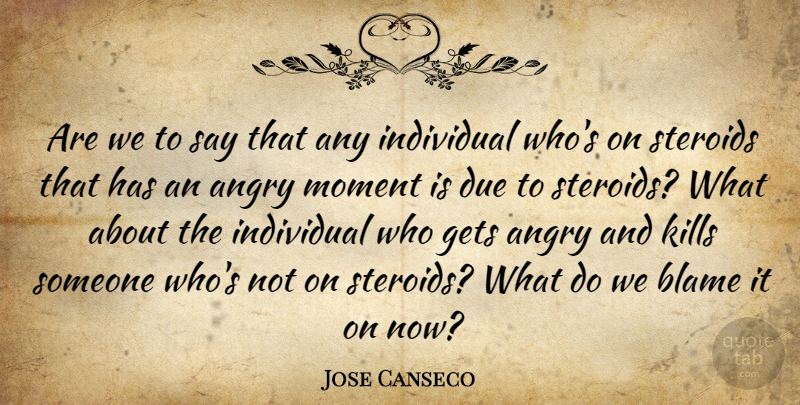 Jose Canseco Quote About Blame, Moments, Individual: Are We To Say That...