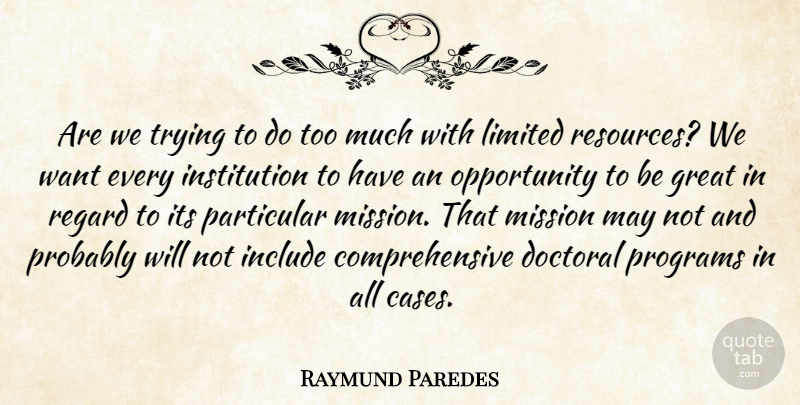 Raymund Paredes Quote About Great, Include, Limited, Mission, Opportunity: Are We Trying To Do...