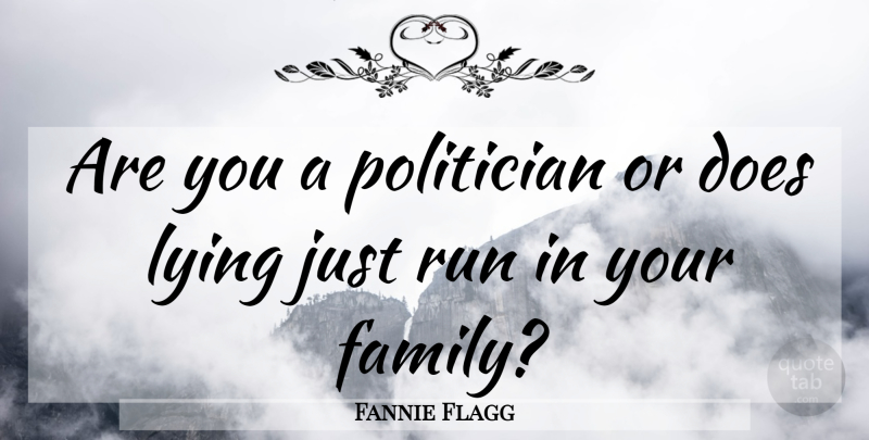 Fannie Flagg Quote About Running, Lying, Doe: Are You A Politician Or...
