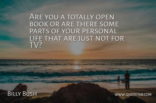 Billy Bush Quote About Book, Life, Open, Parts, Personal: Are You A Totally Open...