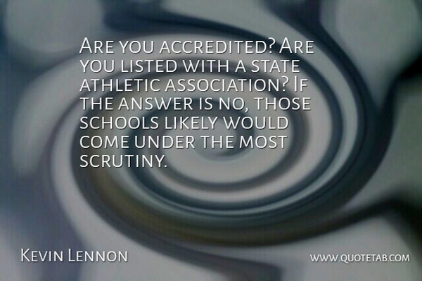 Kevin Lennon Quote About Answer, Athletic, Likely, Listed, Schools: Are You Accredited Are You...