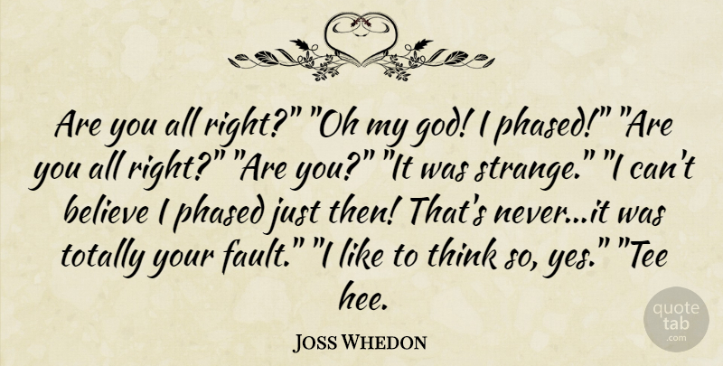 Joss Whedon Quote About Believe, Thinking, Faults: Are You All Right Oh...