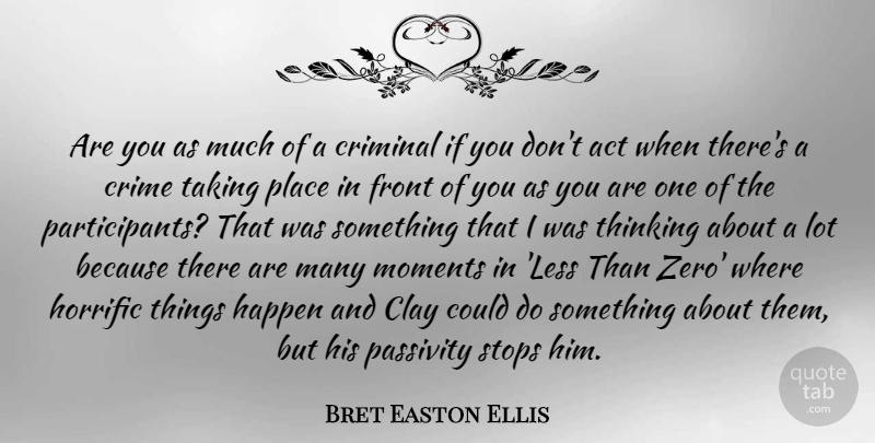 Bret Easton Ellis Quote About Zero, Thinking, Passivity Is: Are You As Much Of...