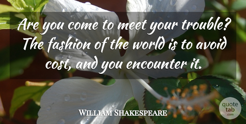 William Shakespeare Quote About Avoid, Encounter, Fashion, Meet: Are You Come To Meet...
