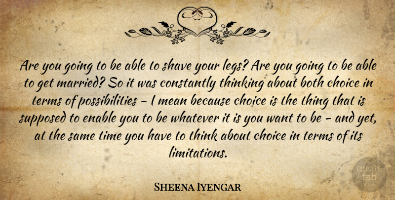 Sheena Iyengar Quote About Mean, Thinking, Choices: Are You Going To Be...