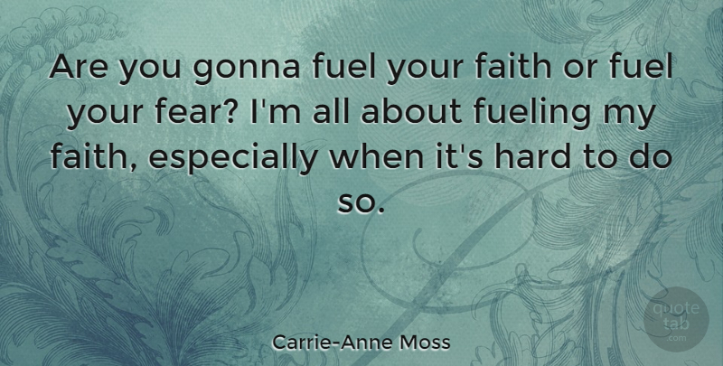 Carrie-Anne Moss Quote About Fuel, Hard: Are You Gonna Fuel Your...