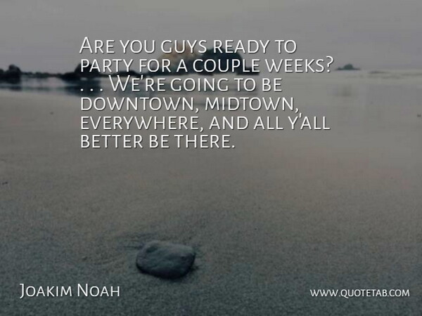Joakim Noah Quote About Couple, Guys, Party, Ready: Are You Guys Ready To...