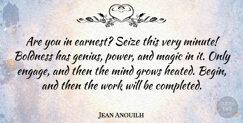 Jean Anouilh Quote About Mind, Magic, Genius: Are You In Earnest Seize...