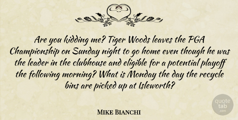 Mike Bianchi Quote About Clubhouse, Eligible, Following, Home, Kidding: Are You Kidding Me Tiger...