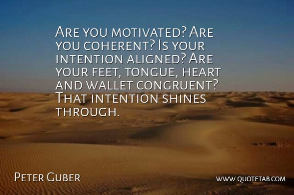 Peter Guber Quote About Heart, Feet, Shining: Are You Motivated Are You...