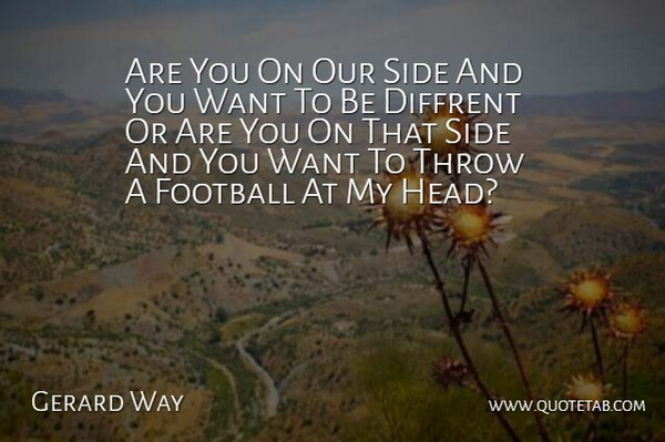 Gerard Way Quote About Football, Side, Throw: Are You On Our Side...