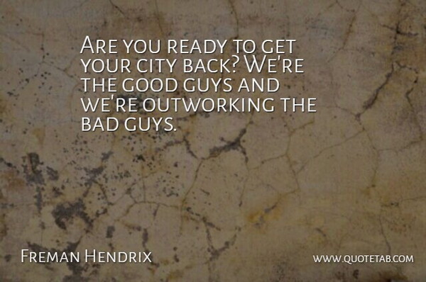 Freman Hendrix Quote About Bad, City, Good, Guys, Ready: Are You Ready To Get...