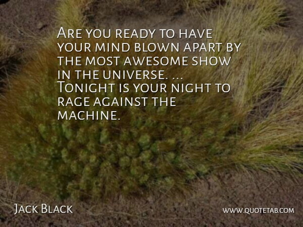 Jack Black Quote About Against, Apart, Awesome, Blown, Mind: Are You Ready To Have...