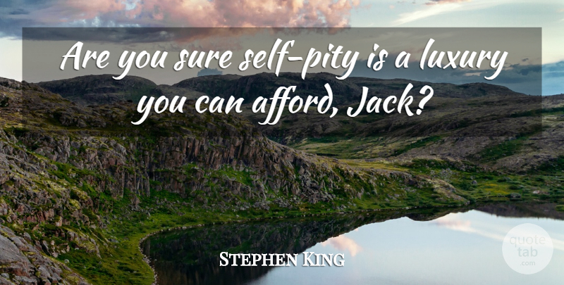 Stephen King Quote About Luxury, Self, Self Pity: Are You Sure Self Pity...