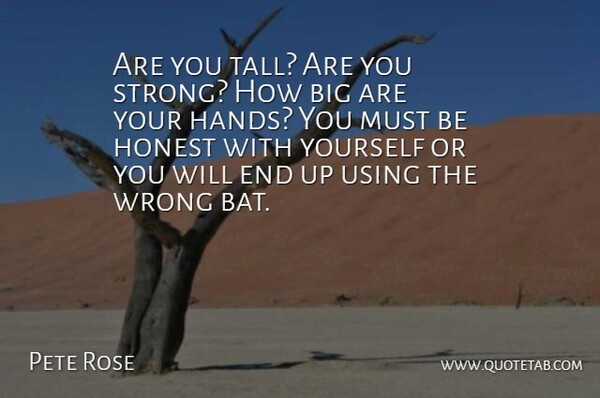Pete Rose Quote About Honest, Using: Are You Tall Are You...