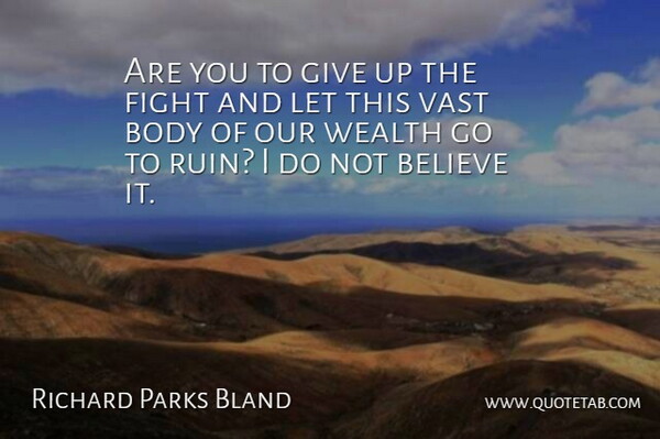Richard Parks Bland Quote About Believe, Vast: Are You To Give Up...