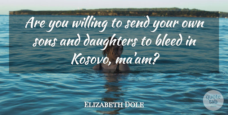 Elizabeth Dole Quote About Bleed, Daughters, Send, Sons, Willing: Are You Willing To Send...