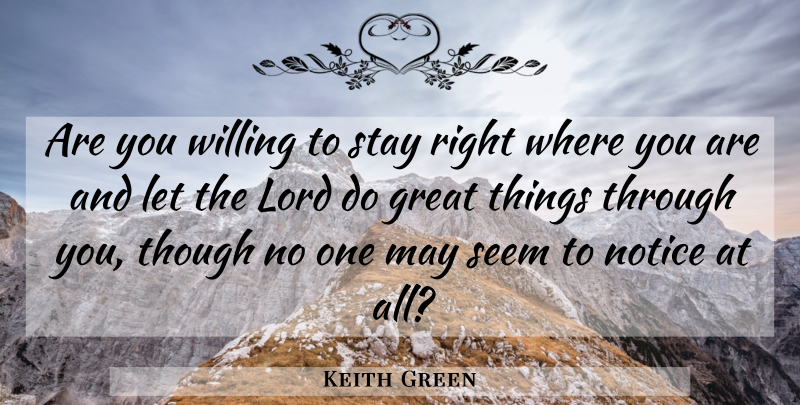 Keith Green Quote About May, Lord, Where You Are: Are You Willing To Stay...