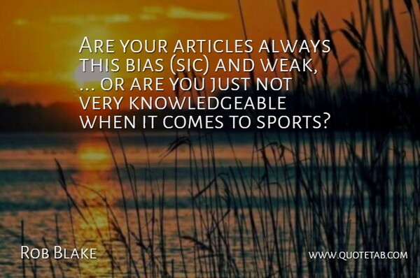 Rob Blake Quote About Articles, Bias: Are Your Articles Always This...