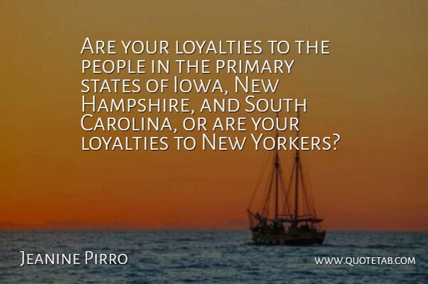 Jeanine Pirro Quote About People, Primary, South, States: Are Your Loyalties To The...